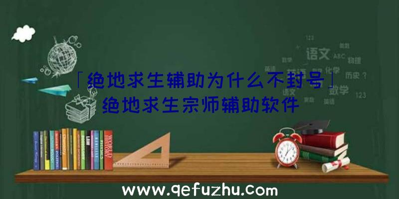 「绝地求生辅助为什么不封号」|绝地求生宗师辅助软件